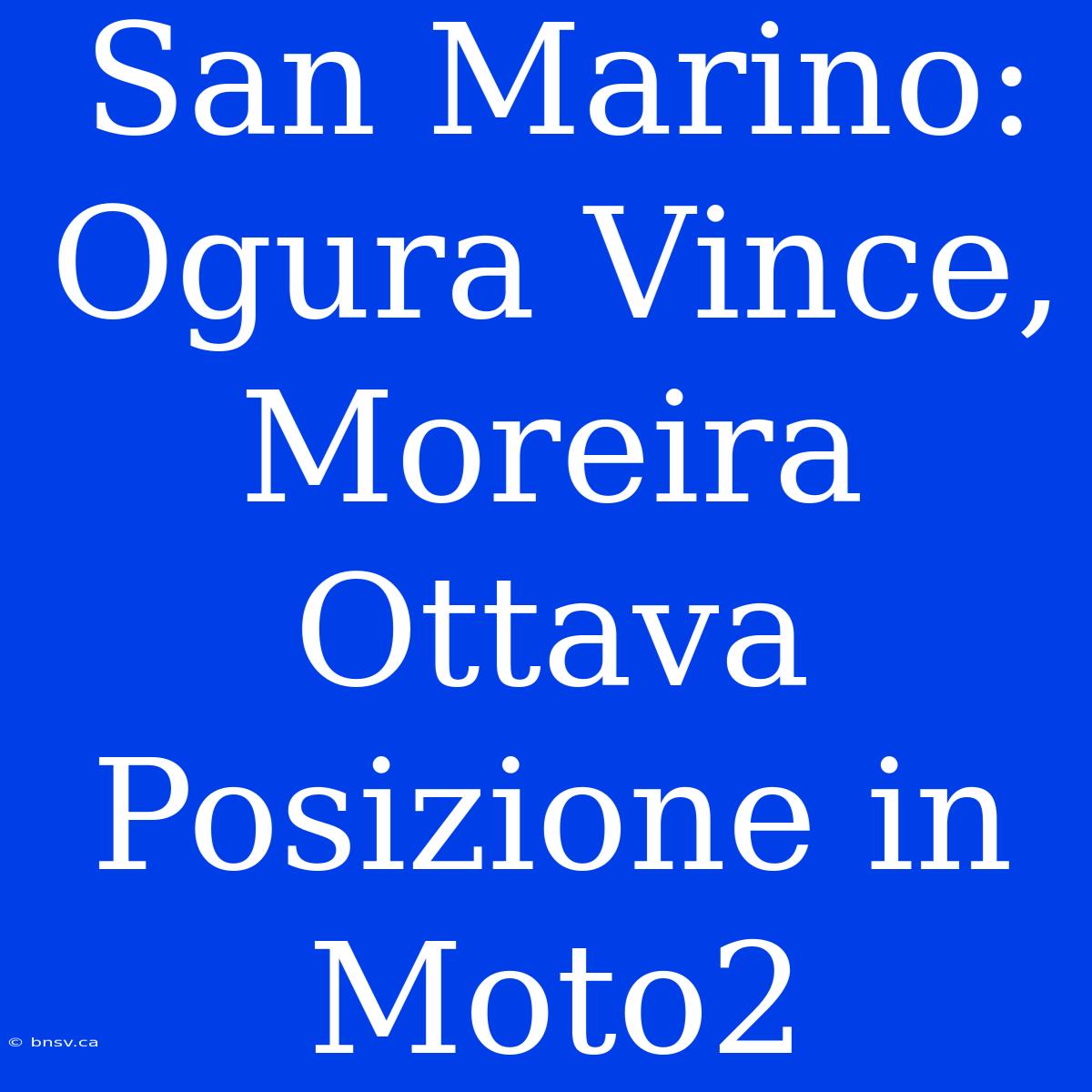 San Marino: Ogura Vince, Moreira Ottava Posizione In Moto2