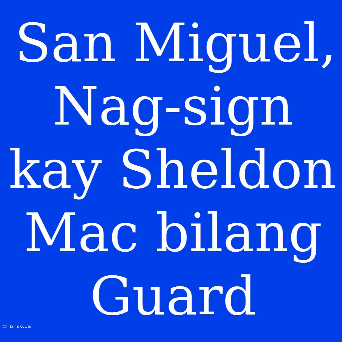 San Miguel, Nag-sign Kay Sheldon Mac Bilang Guard