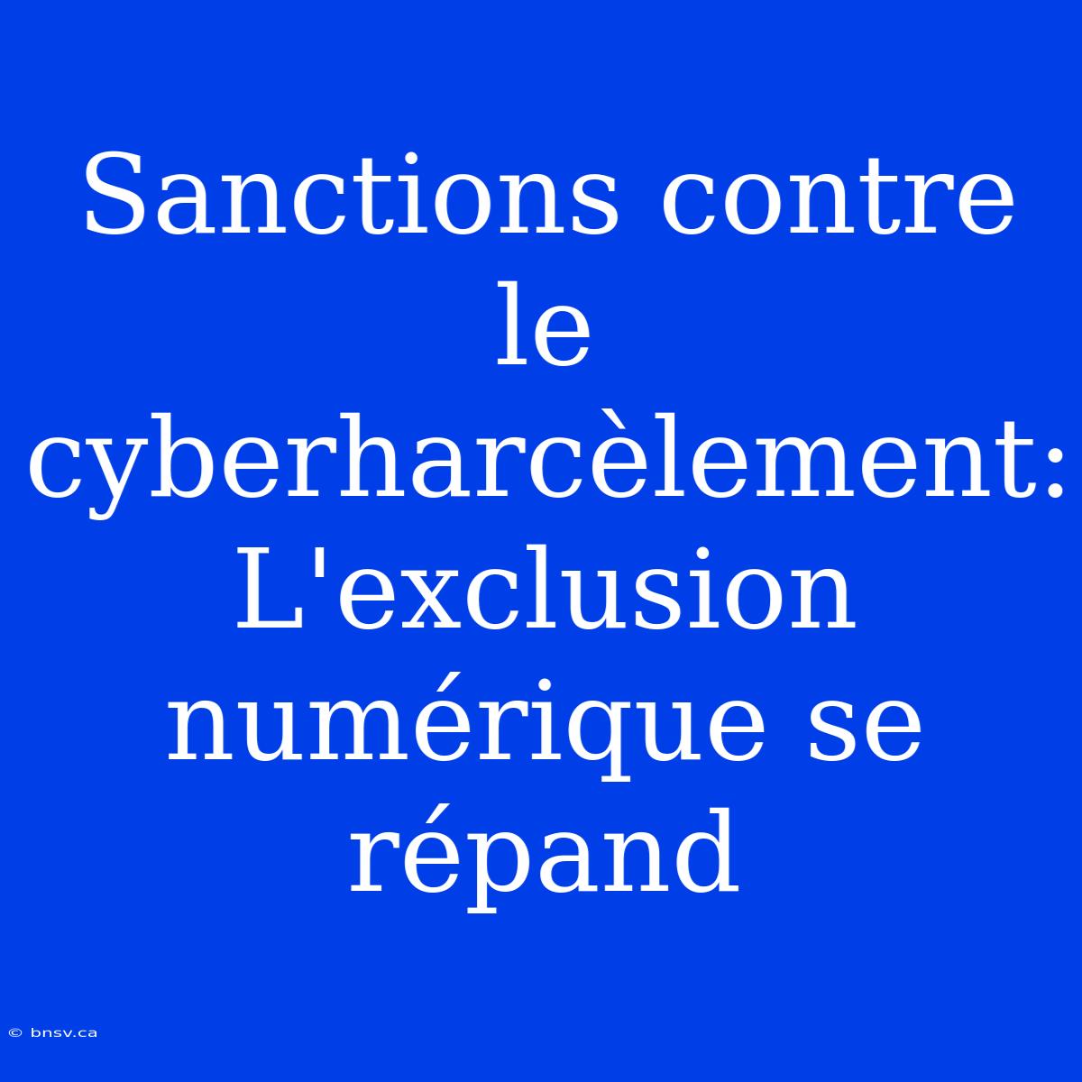 Sanctions Contre Le Cyberharcèlement: L'exclusion Numérique Se Répand