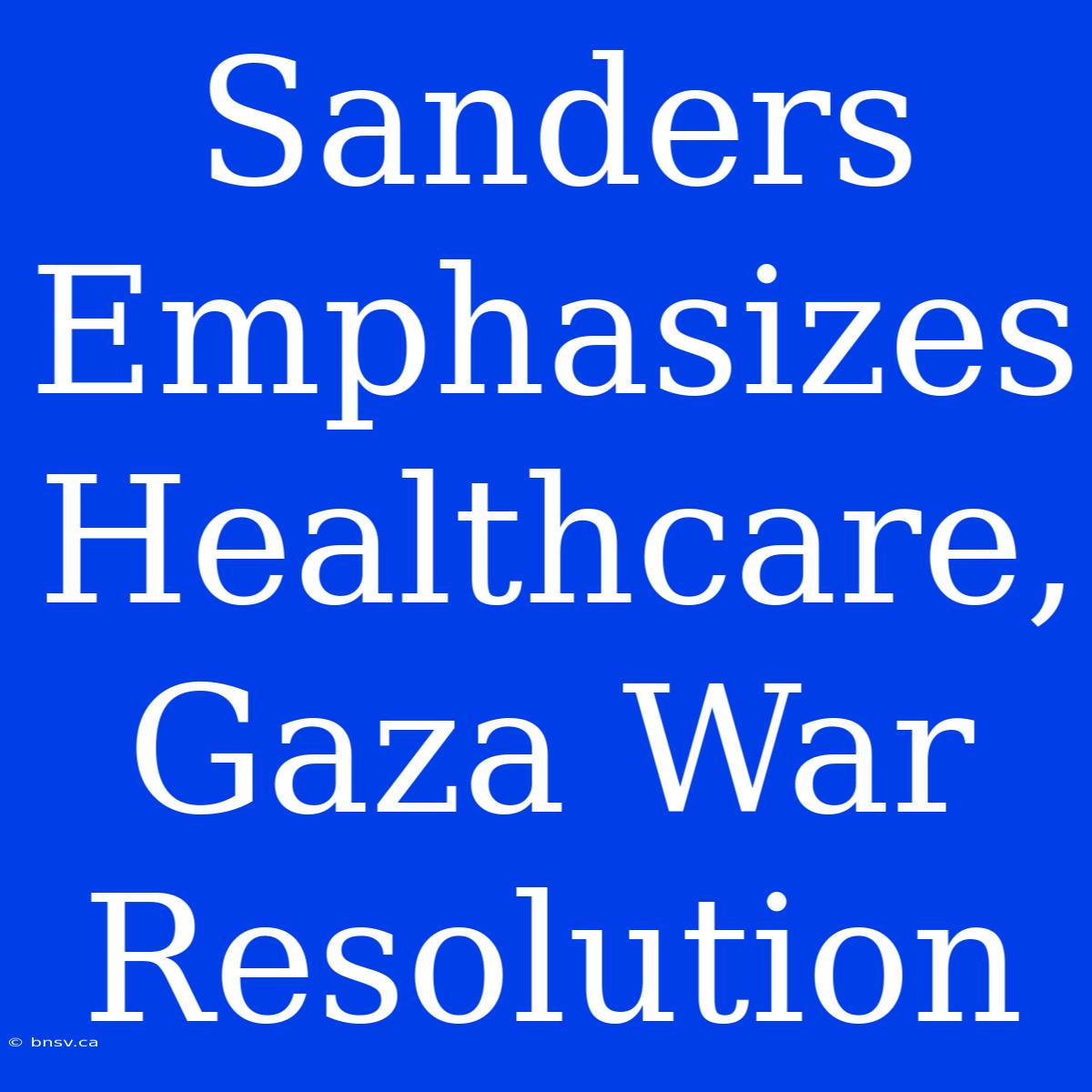 Sanders Emphasizes Healthcare, Gaza War Resolution