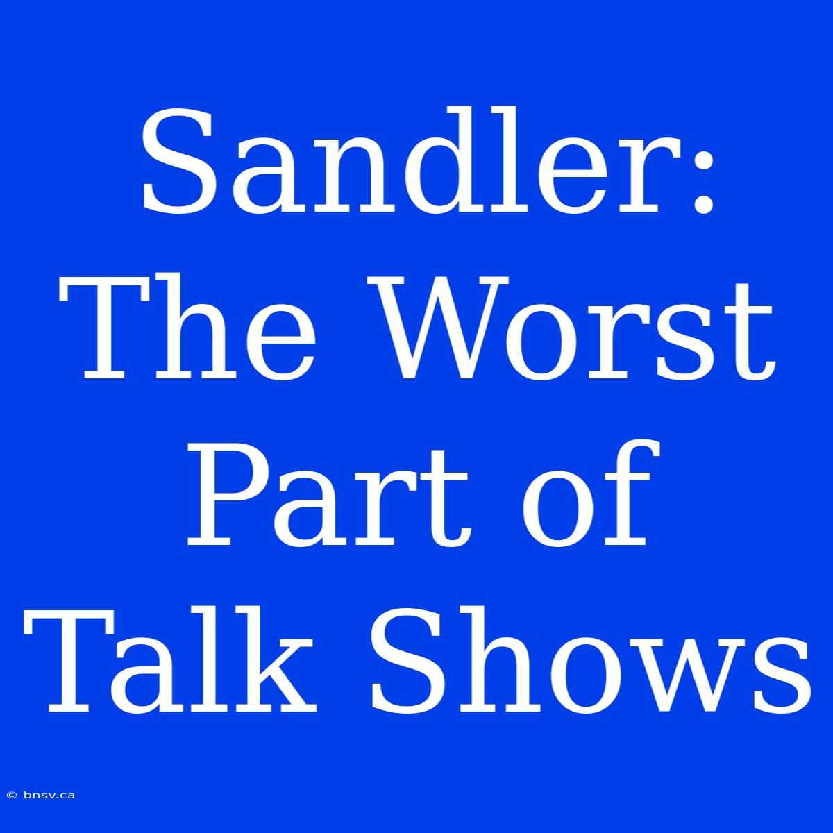 Sandler: The Worst Part Of Talk Shows