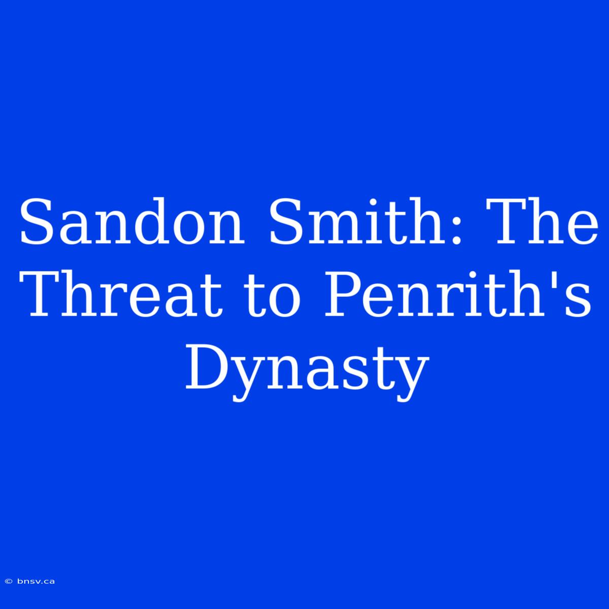 Sandon Smith: The Threat To Penrith's Dynasty