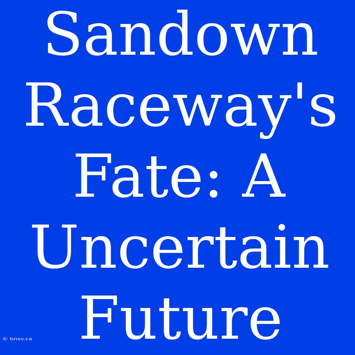 Sandown Raceway's Fate: A Uncertain Future