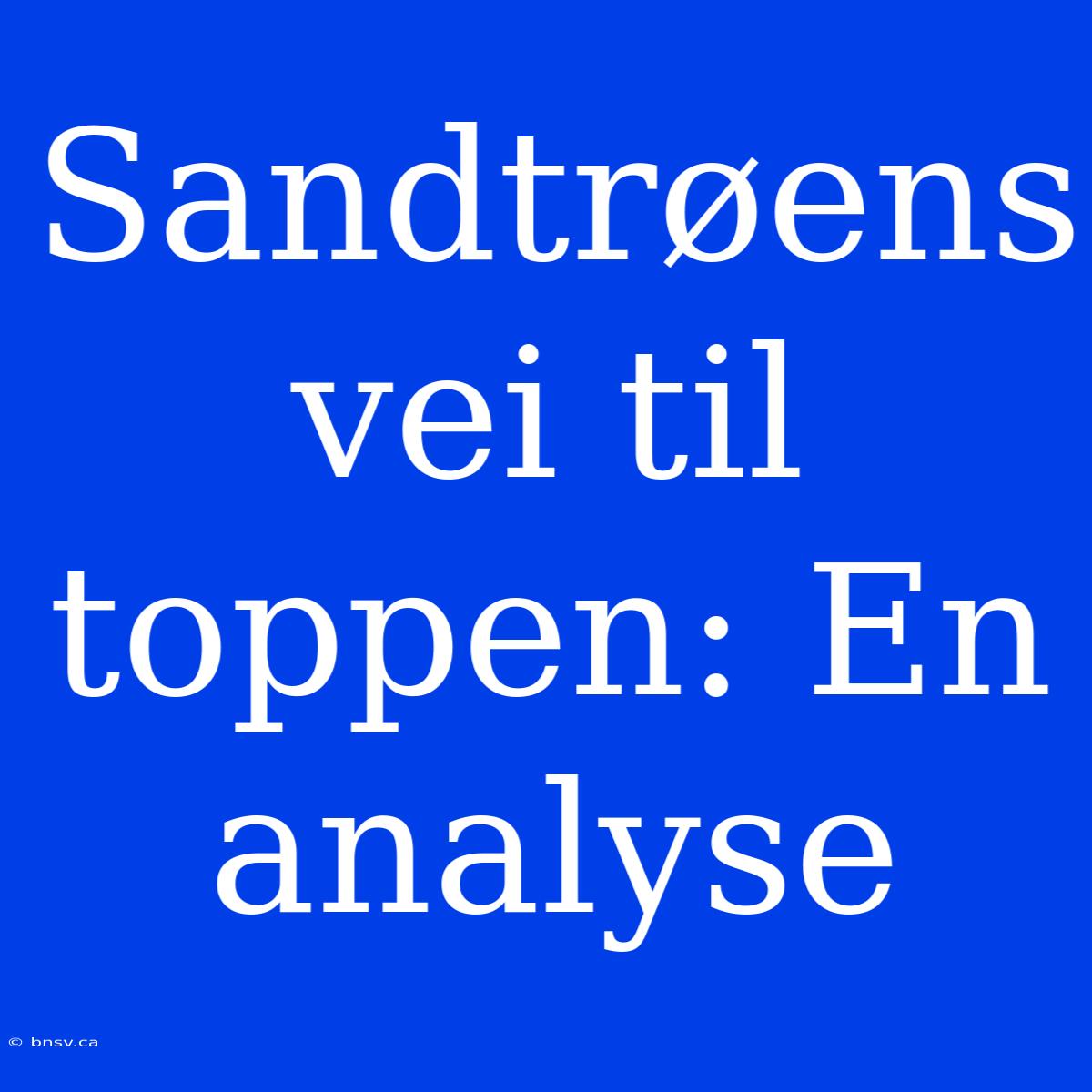 Sandtrøens Vei Til Toppen: En Analyse