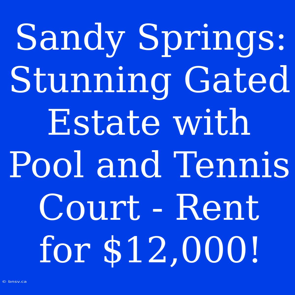 Sandy Springs: Stunning Gated Estate With Pool And Tennis Court - Rent For $12,000!