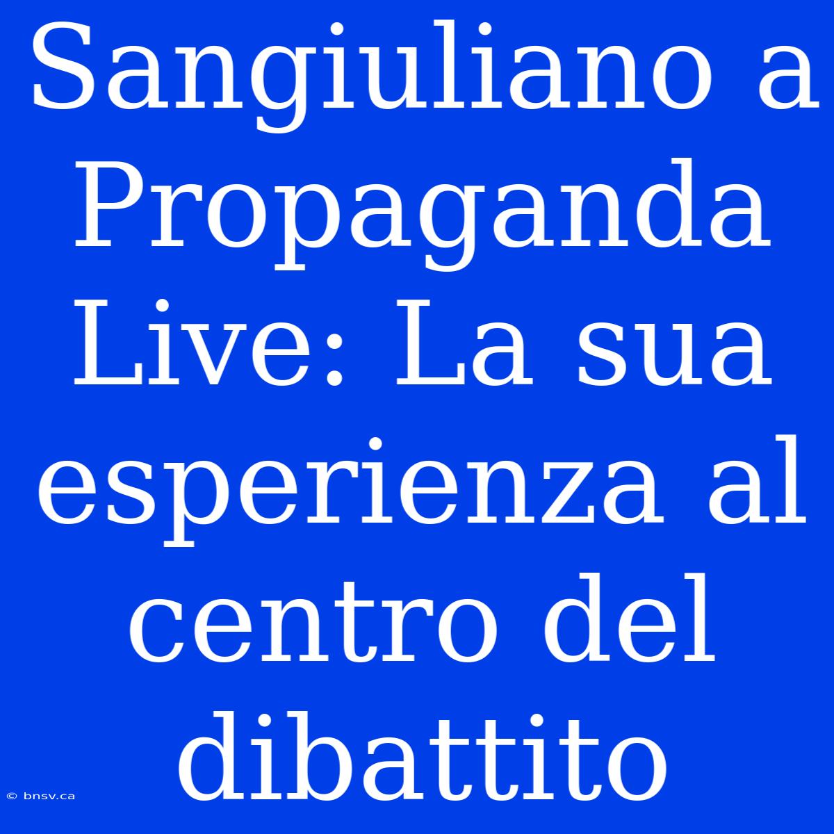 Sangiuliano A Propaganda Live: La Sua Esperienza Al Centro Del Dibattito