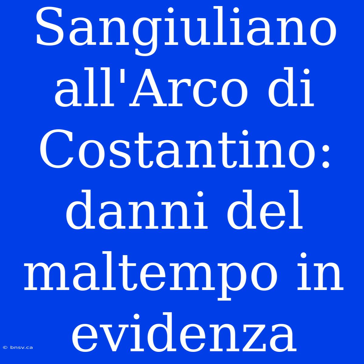 Sangiuliano All'Arco Di Costantino: Danni Del Maltempo In Evidenza