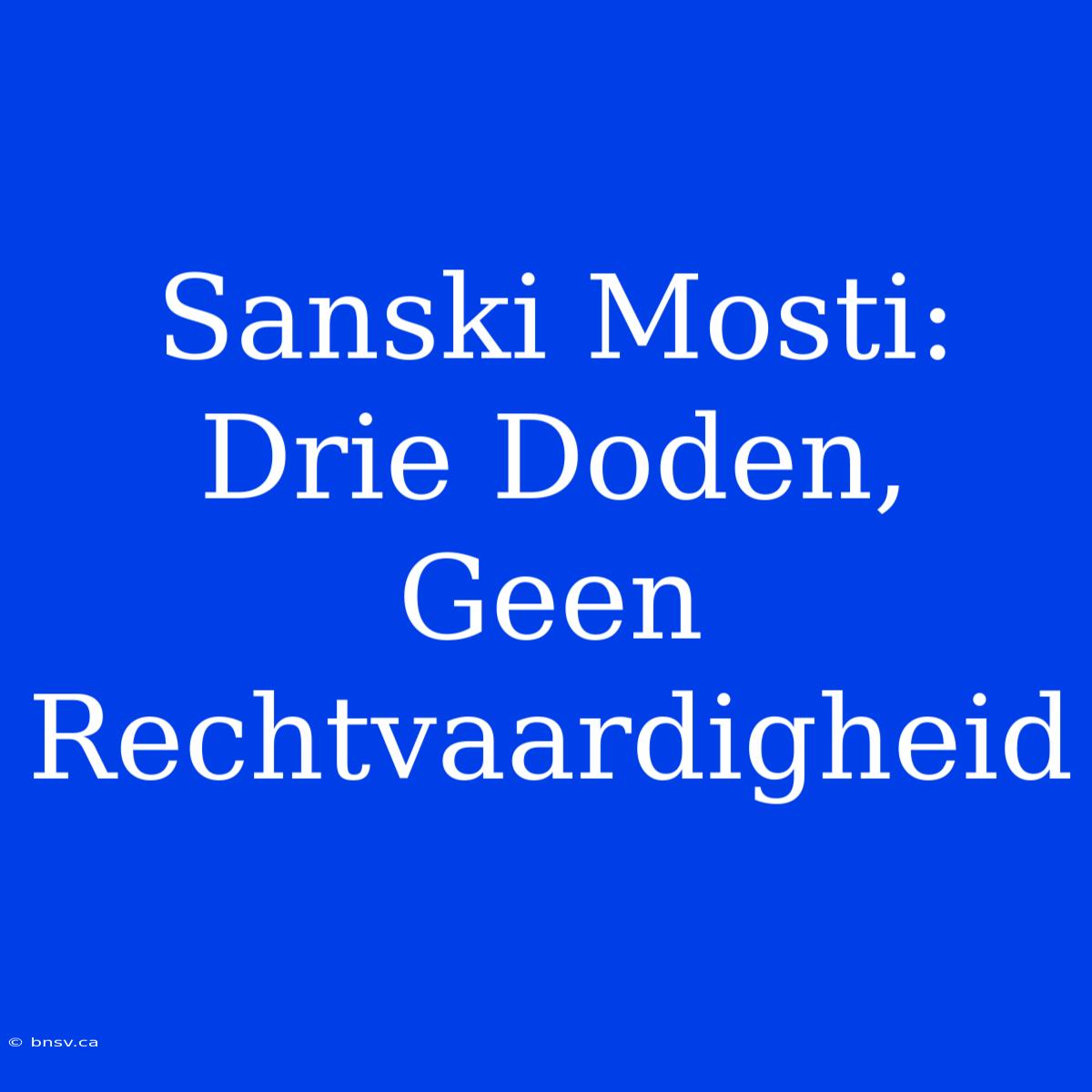 Sanski Mosti: Drie Doden, Geen Rechtvaardigheid