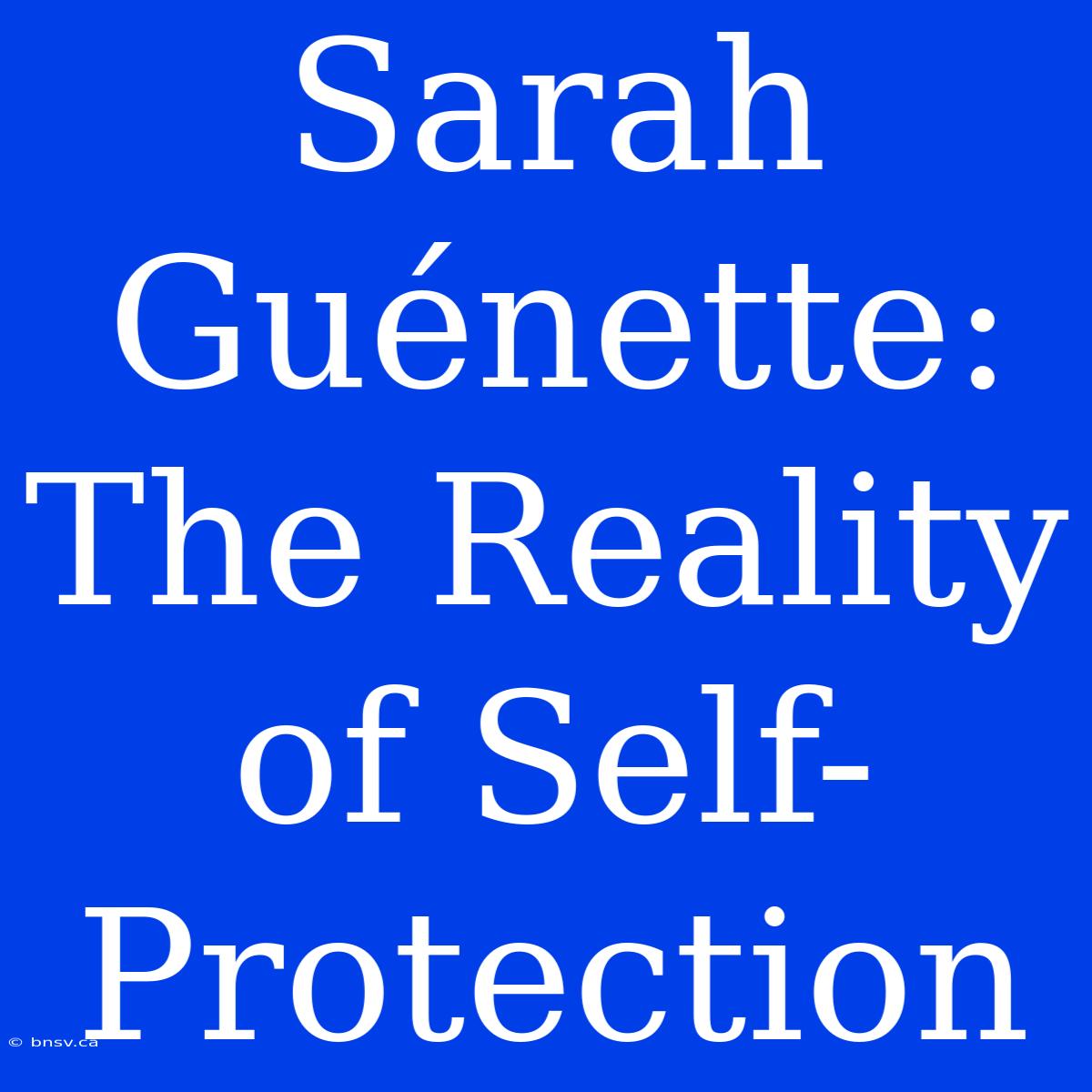 Sarah Guénette: The Reality Of Self-Protection