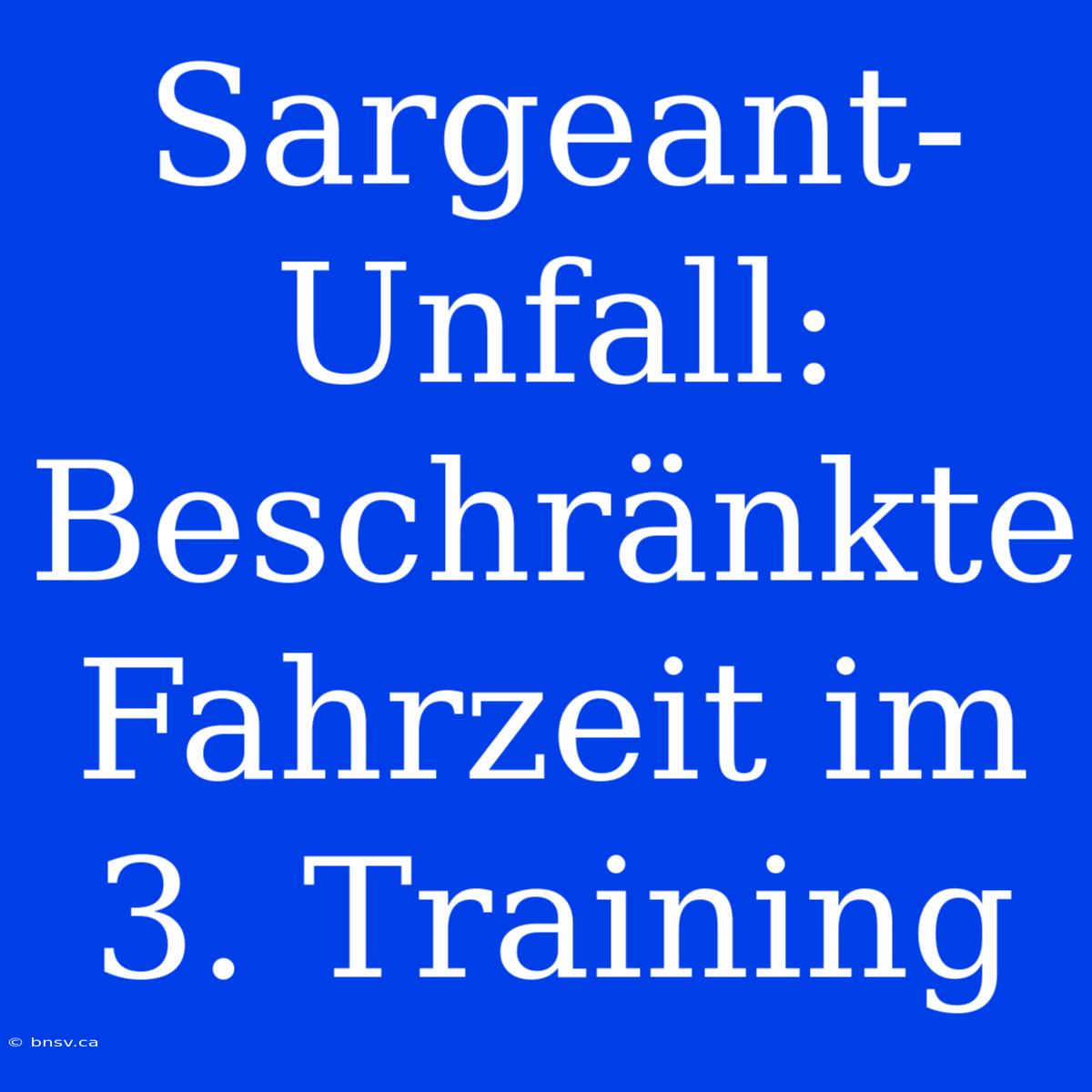 Sargeant-Unfall: Beschränkte Fahrzeit Im 3. Training