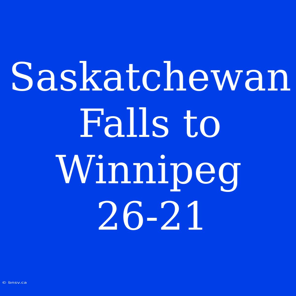 Saskatchewan Falls To Winnipeg 26-21