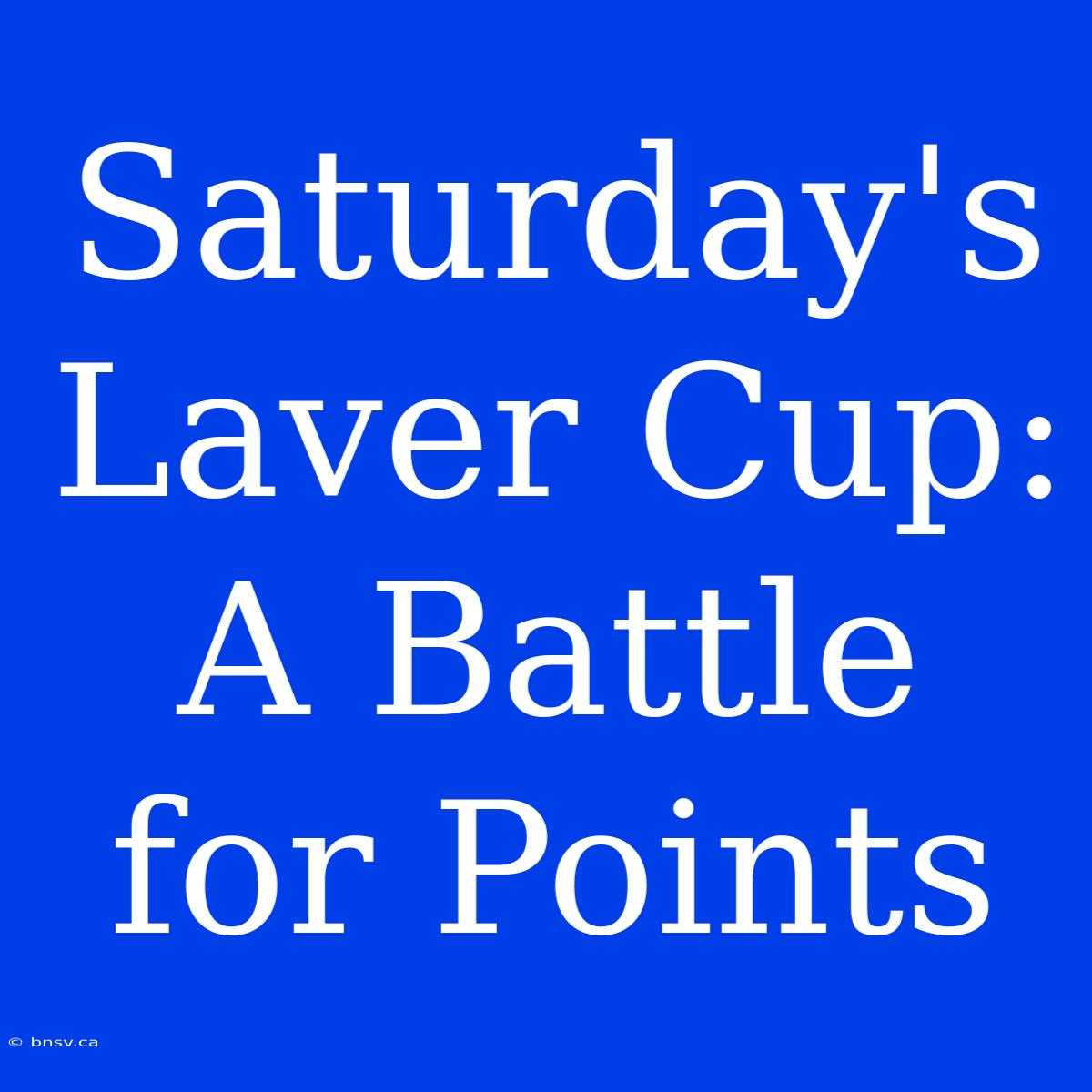 Saturday's Laver Cup: A Battle For Points