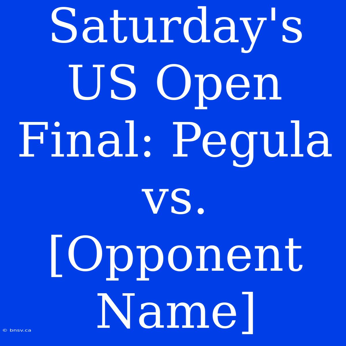 Saturday's US Open Final: Pegula Vs. [Opponent Name]