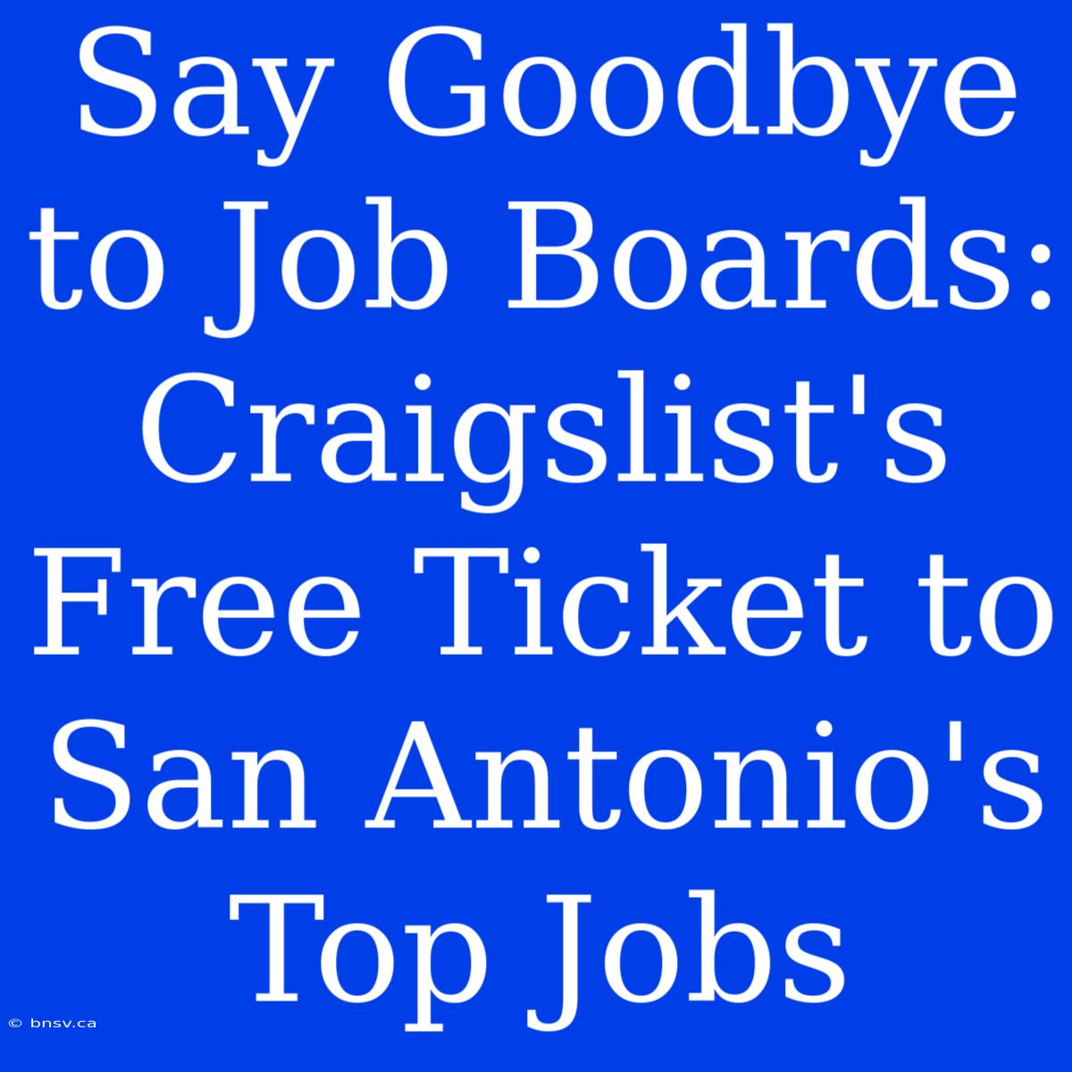 Say Goodbye To Job Boards: Craigslist's Free Ticket To San Antonio's Top Jobs