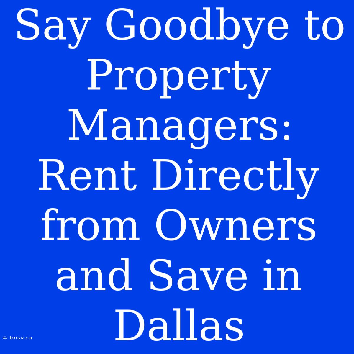 Say Goodbye To Property Managers: Rent Directly From Owners And Save In Dallas