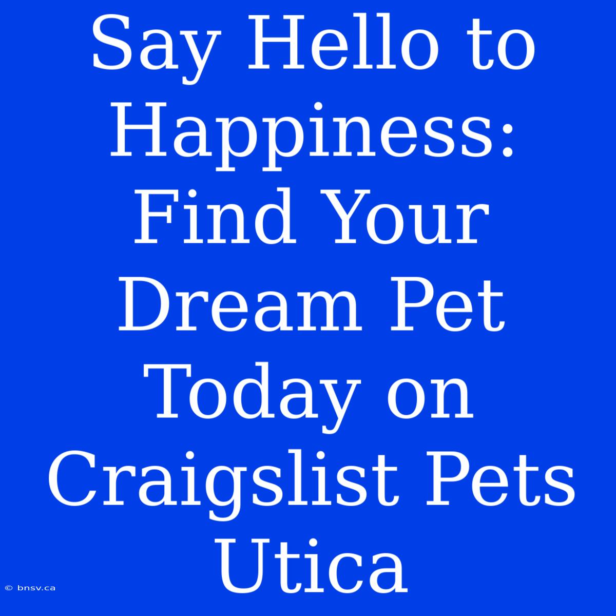 Say Hello To Happiness: Find Your Dream Pet Today On Craigslist Pets Utica