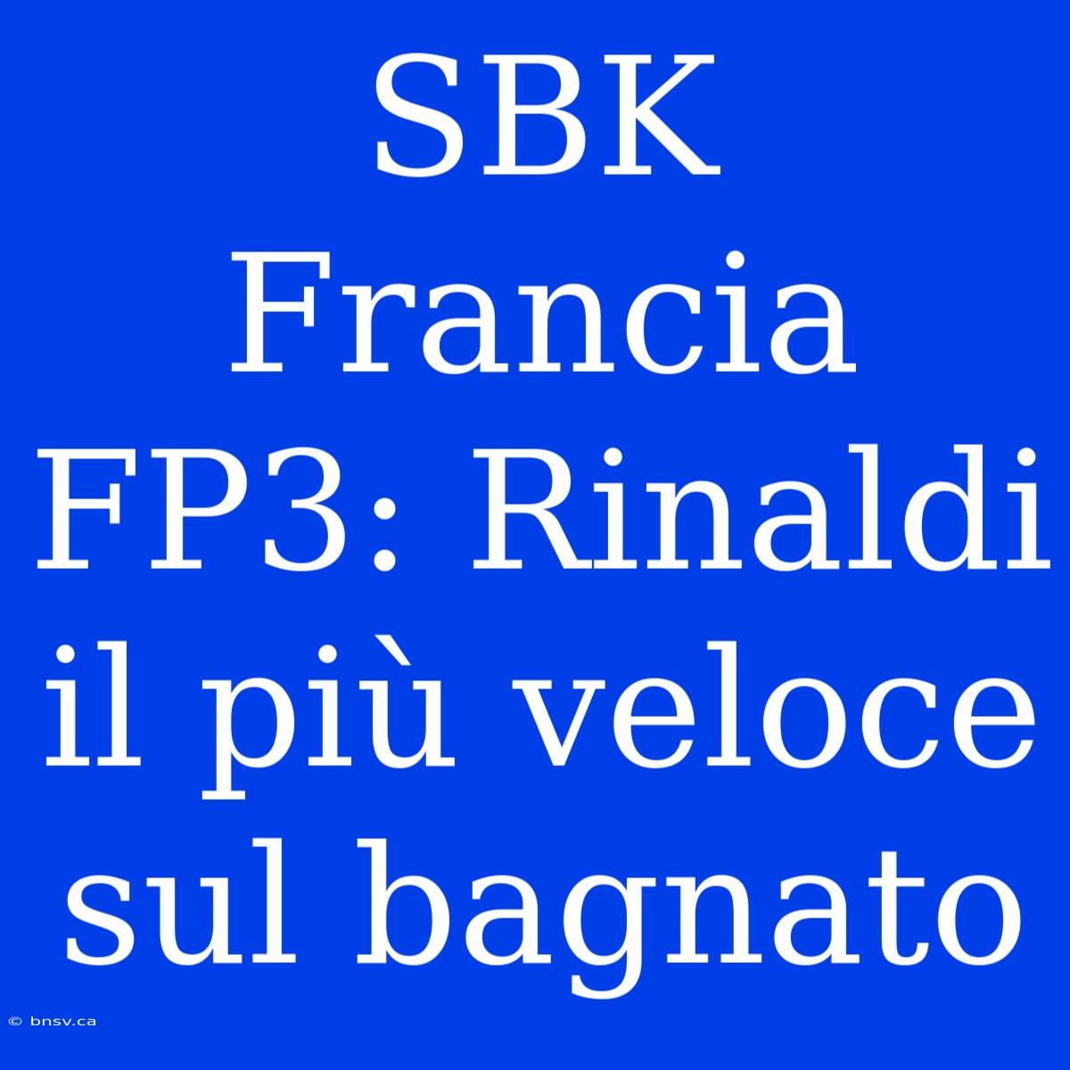 SBK Francia FP3: Rinaldi Il Più Veloce Sul Bagnato