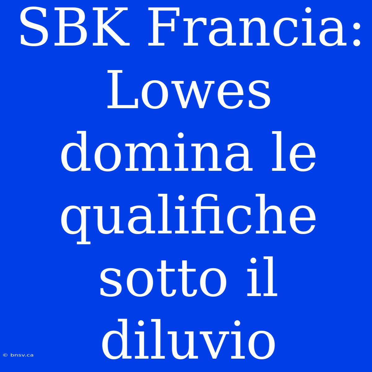 SBK Francia: Lowes Domina Le Qualifiche Sotto Il Diluvio