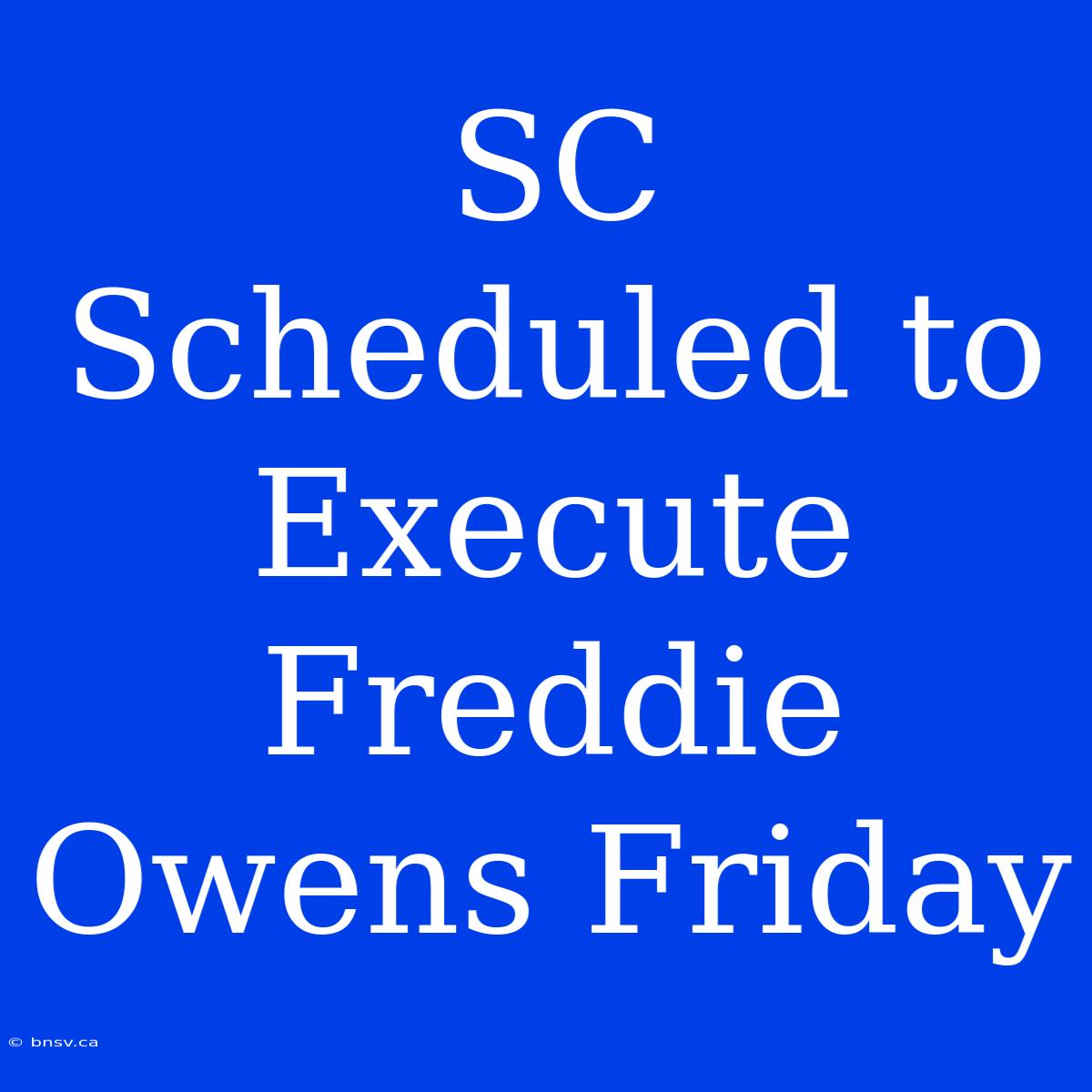 SC Scheduled To Execute Freddie Owens Friday