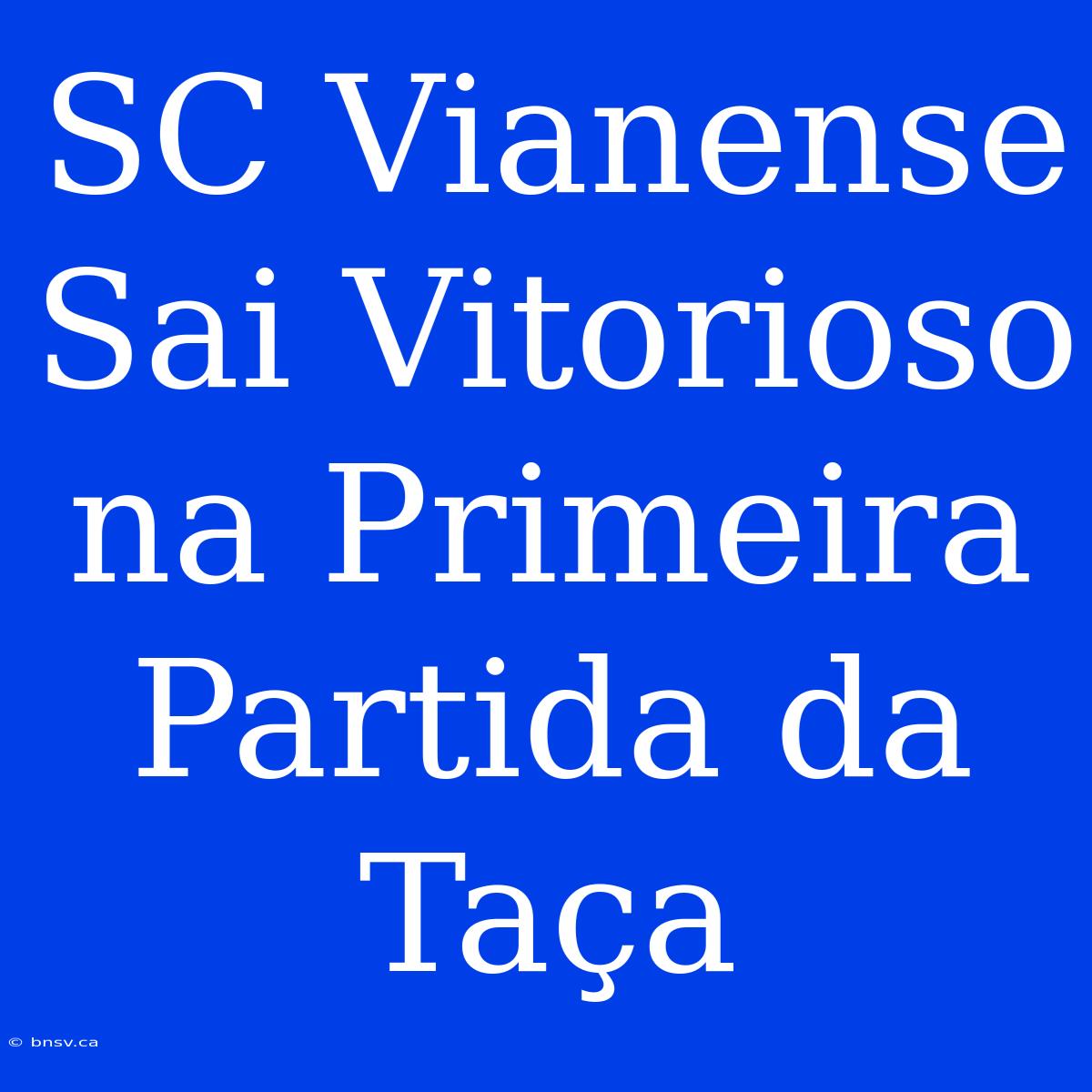 SC Vianense Sai Vitorioso Na Primeira Partida Da Taça