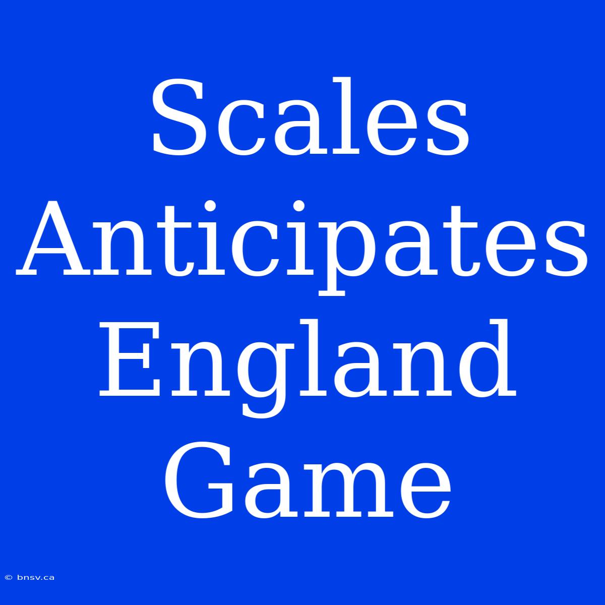 Scales Anticipates England Game