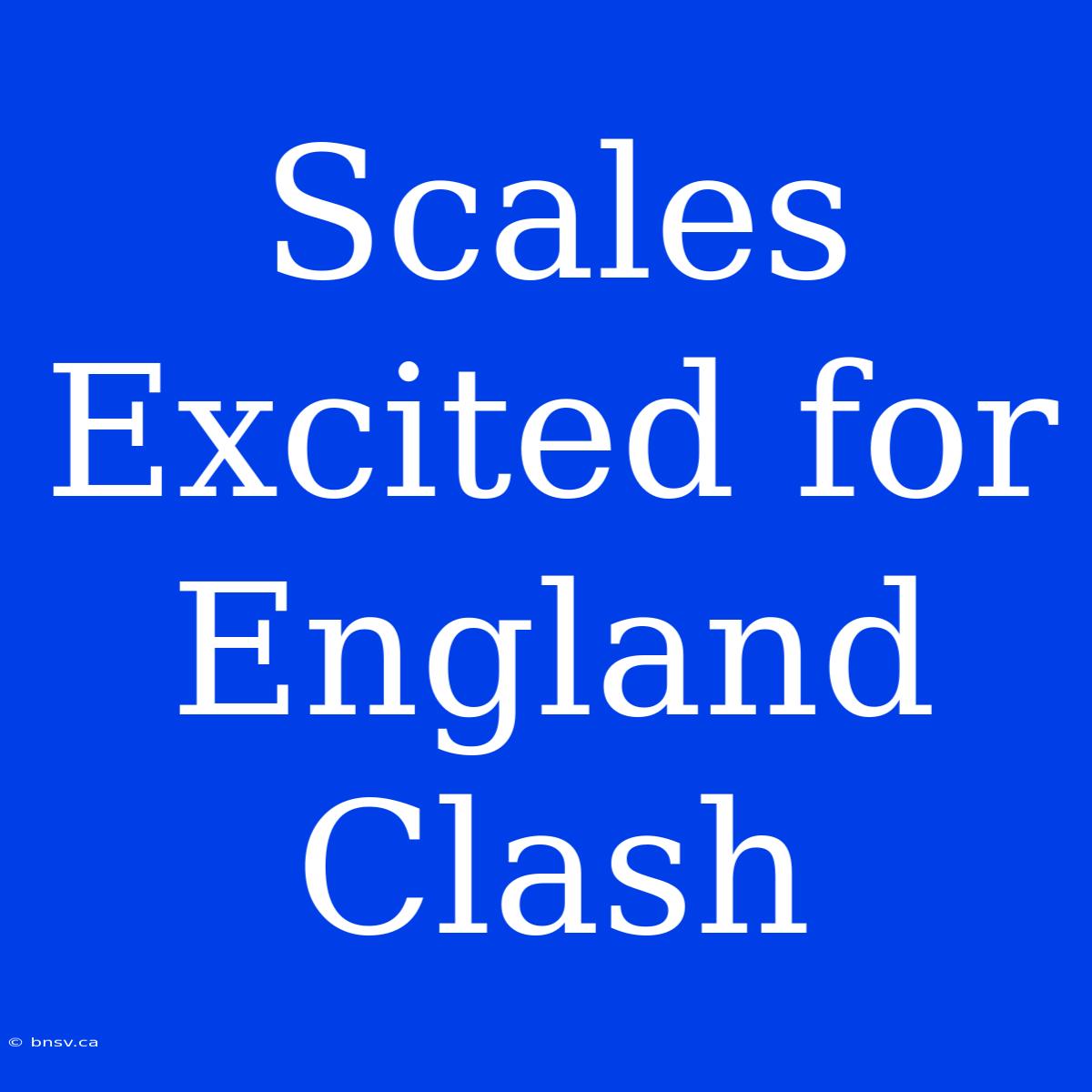 Scales Excited For England Clash