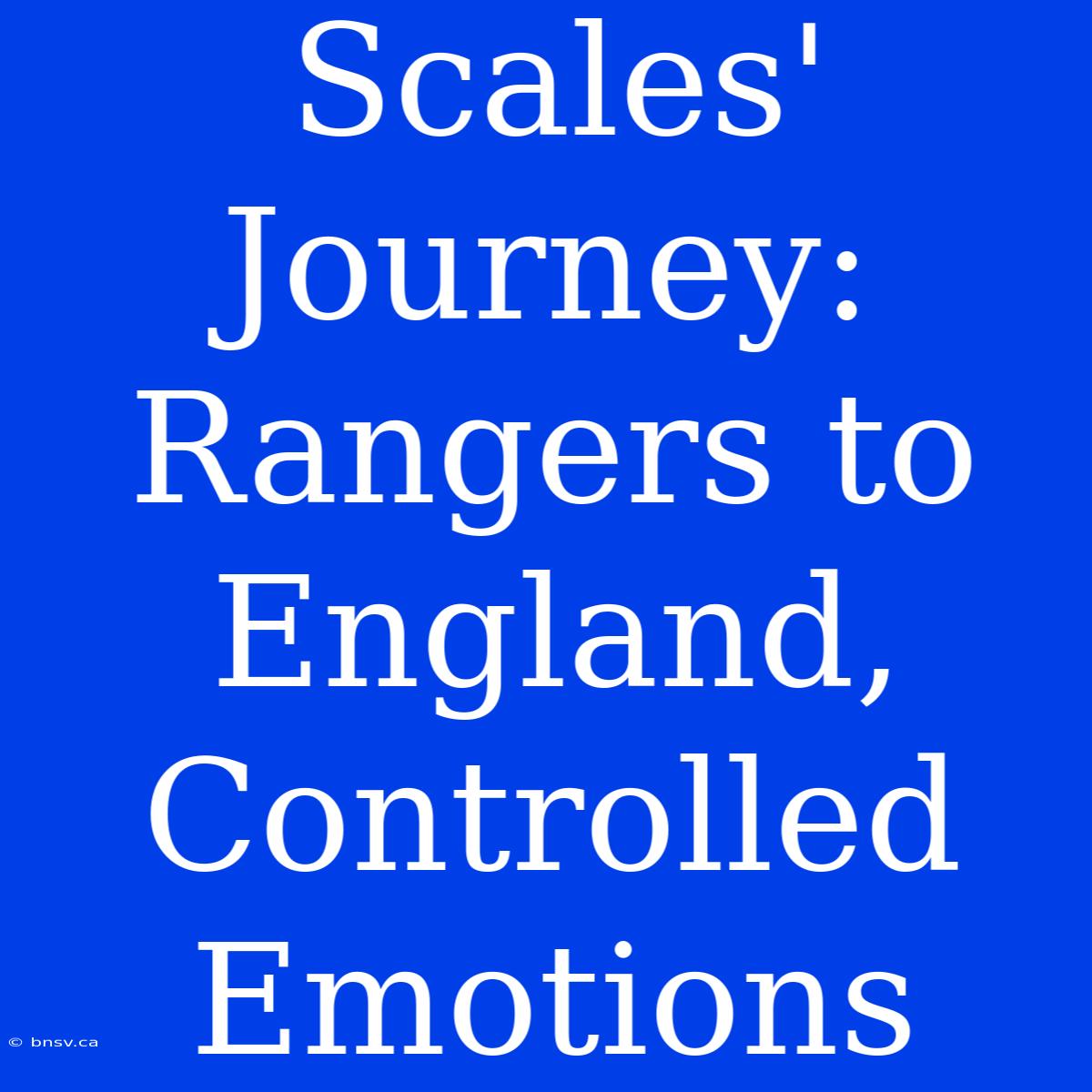 Scales' Journey: Rangers To England, Controlled Emotions