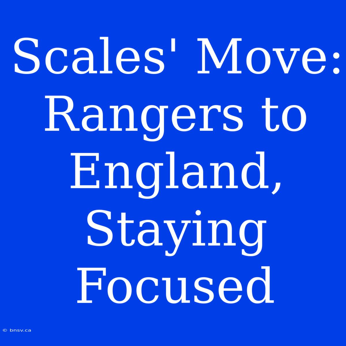 Scales' Move: Rangers To England, Staying Focused