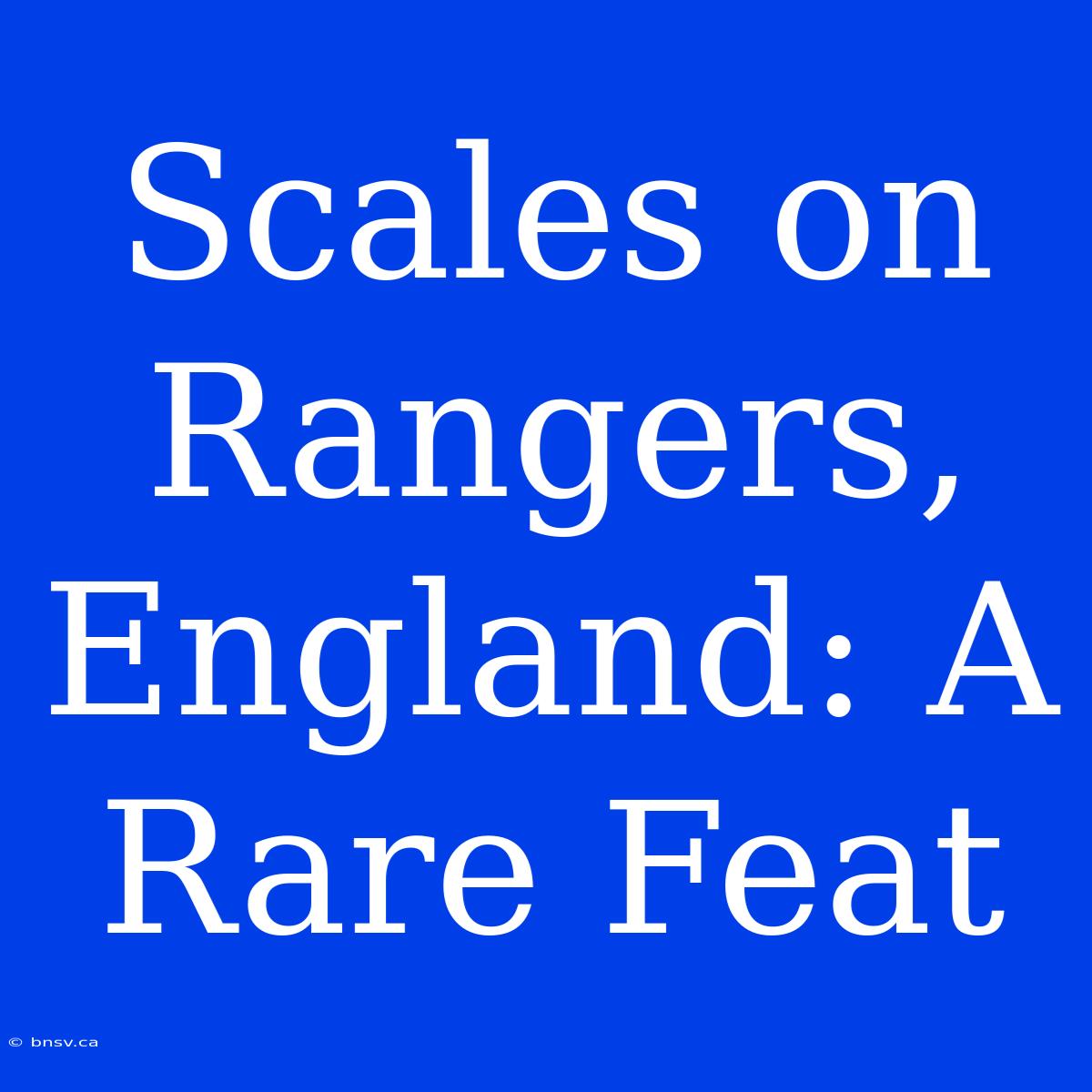 Scales On Rangers, England: A Rare Feat