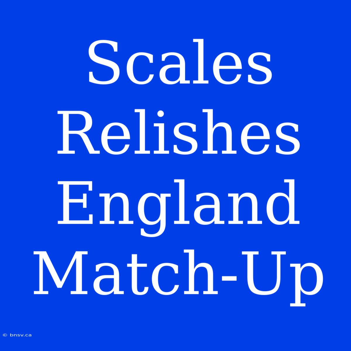 Scales Relishes England Match-Up