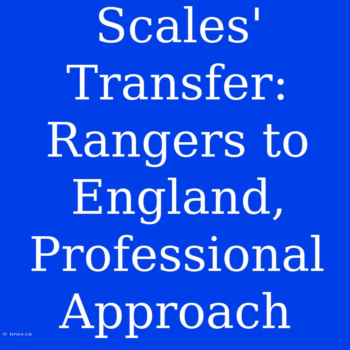 Scales' Transfer: Rangers To England, Professional Approach