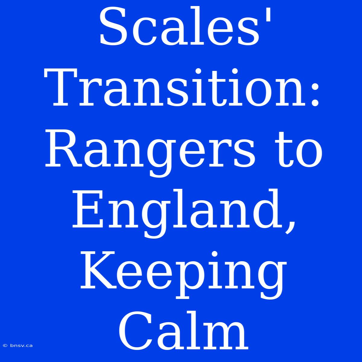 Scales' Transition: Rangers To England, Keeping Calm