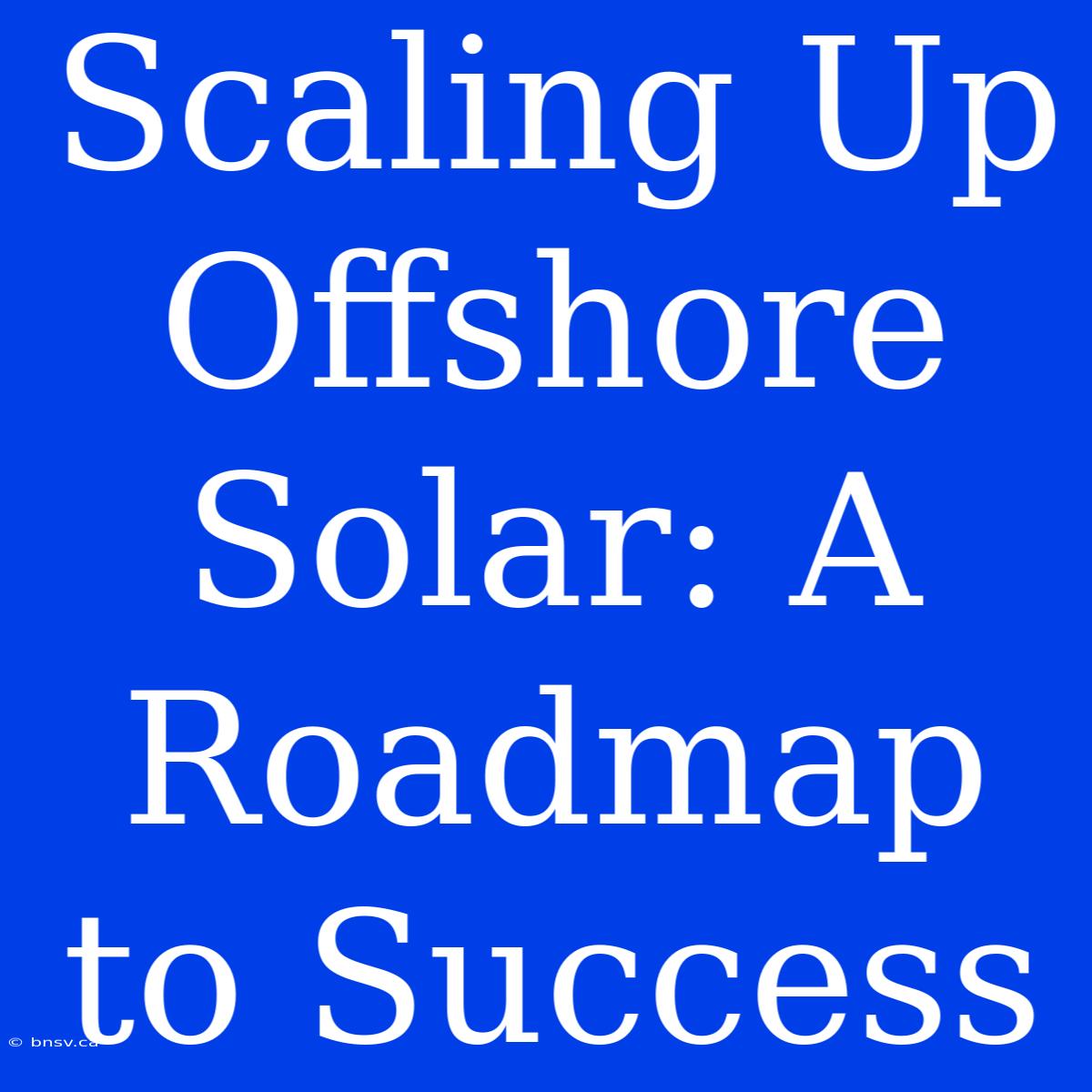 Scaling Up Offshore Solar: A Roadmap To Success