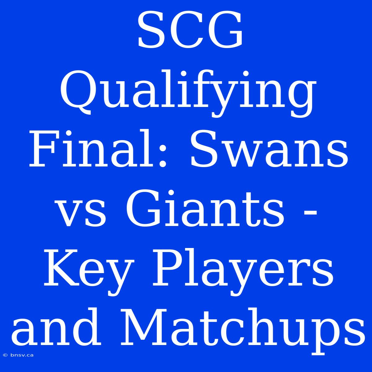 SCG Qualifying Final: Swans Vs Giants - Key Players And Matchups