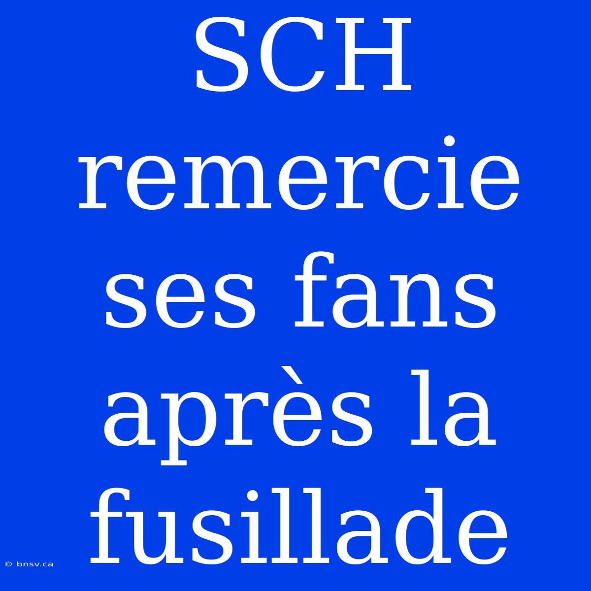 SCH Remercie Ses Fans Après La Fusillade