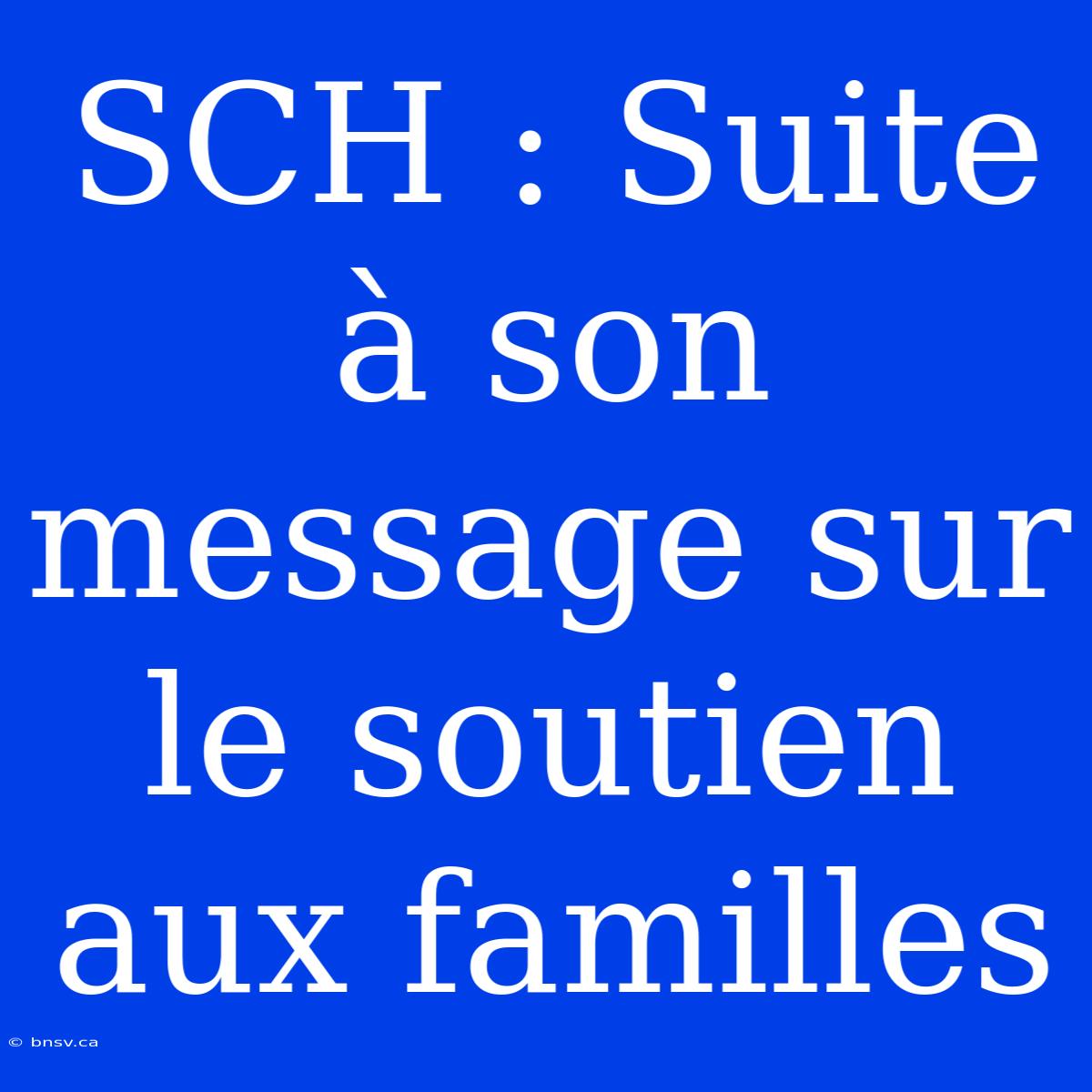 SCH : Suite À Son Message Sur Le Soutien Aux Familles