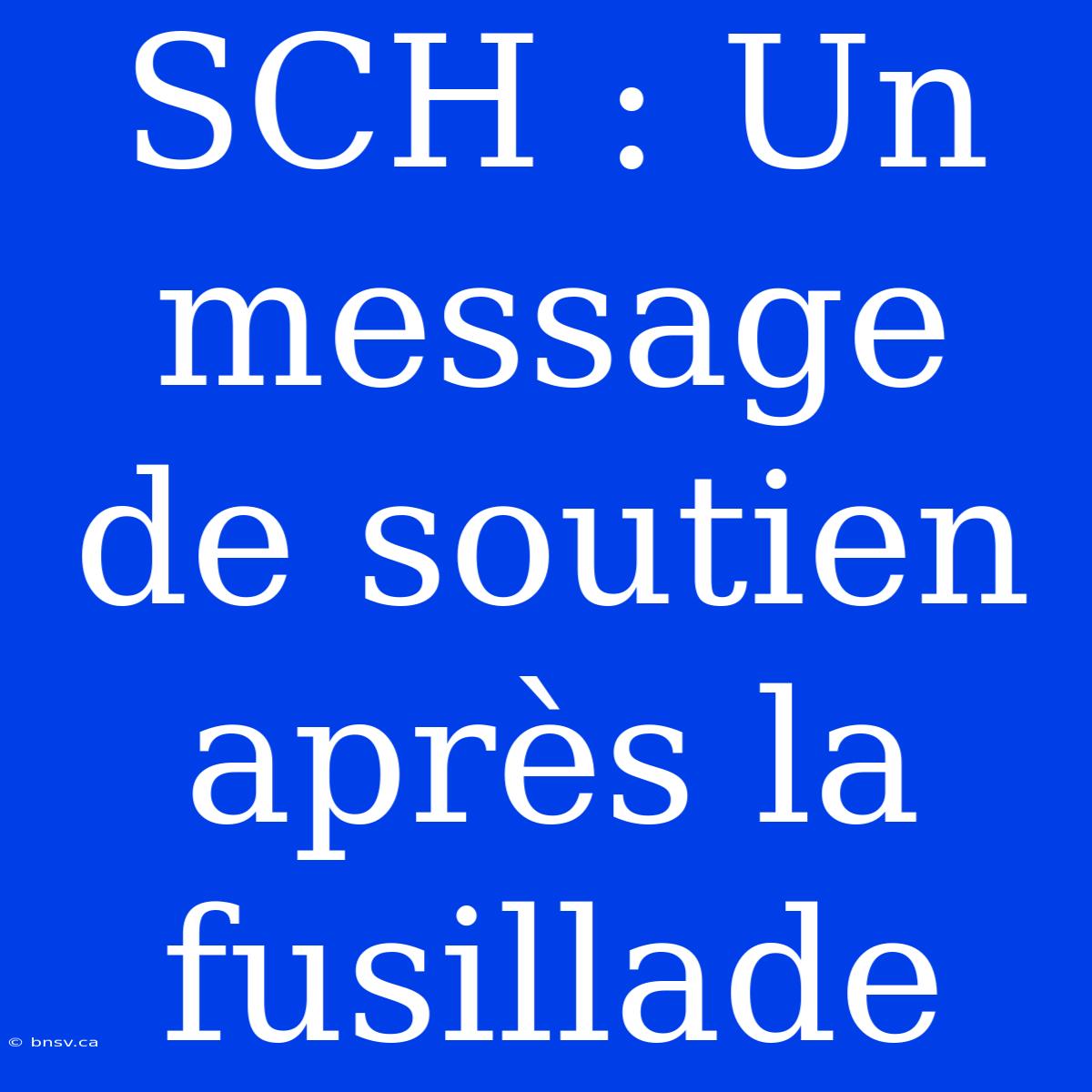 SCH : Un Message De Soutien Après La Fusillade