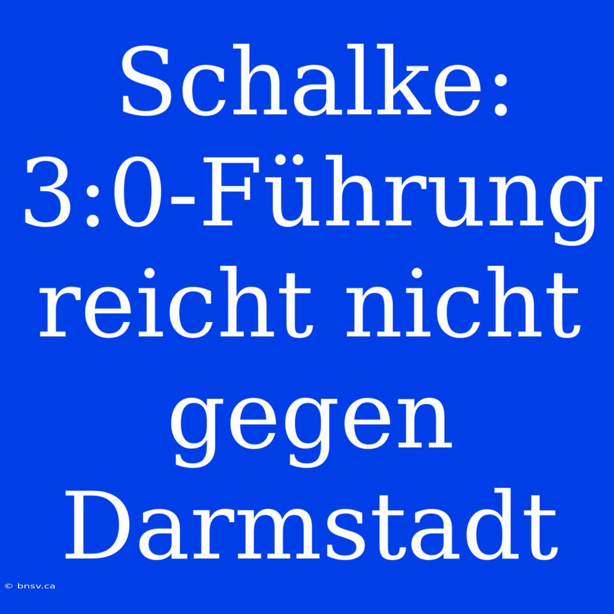 Schalke: 3:0-Führung Reicht Nicht Gegen Darmstadt