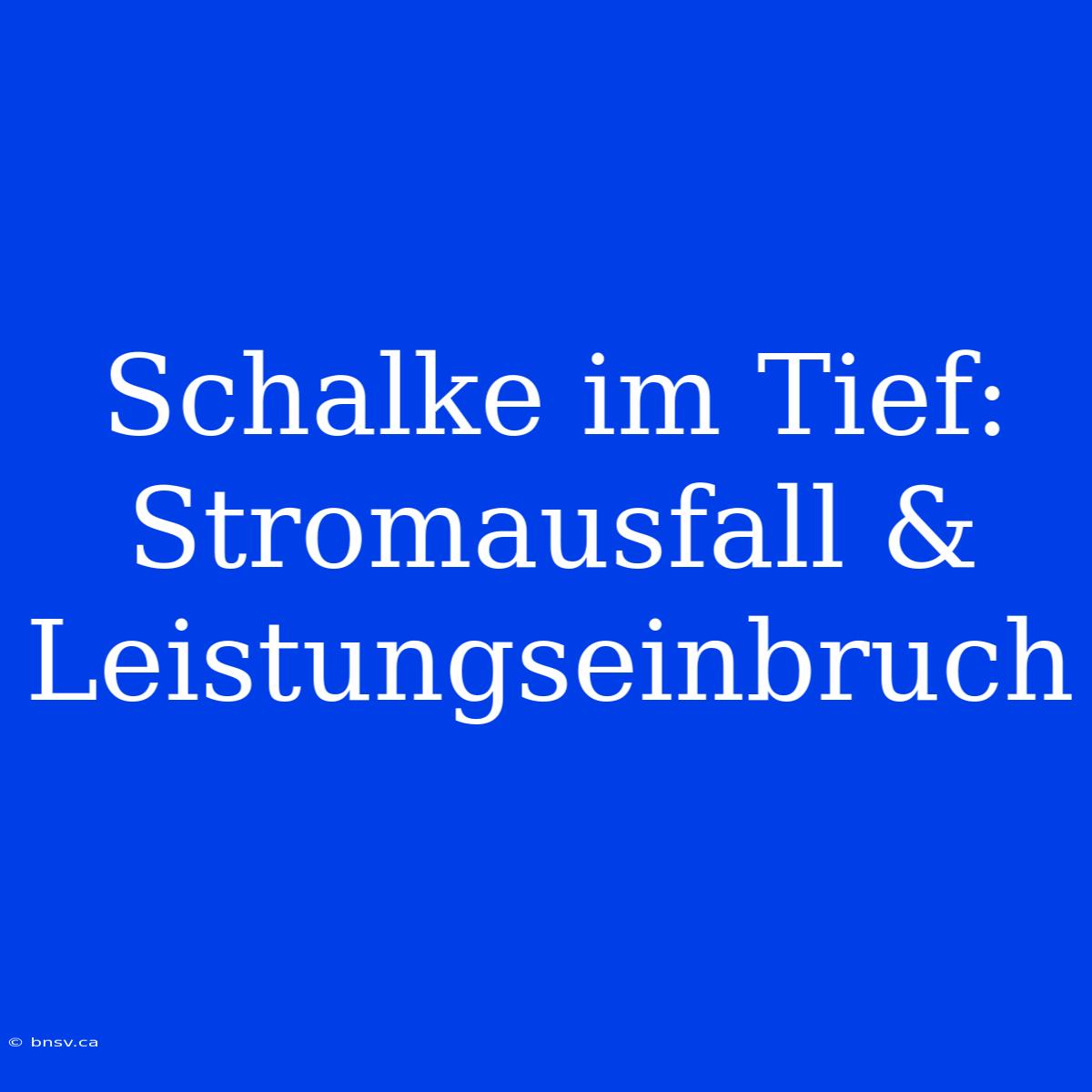 Schalke Im Tief: Stromausfall & Leistungseinbruch