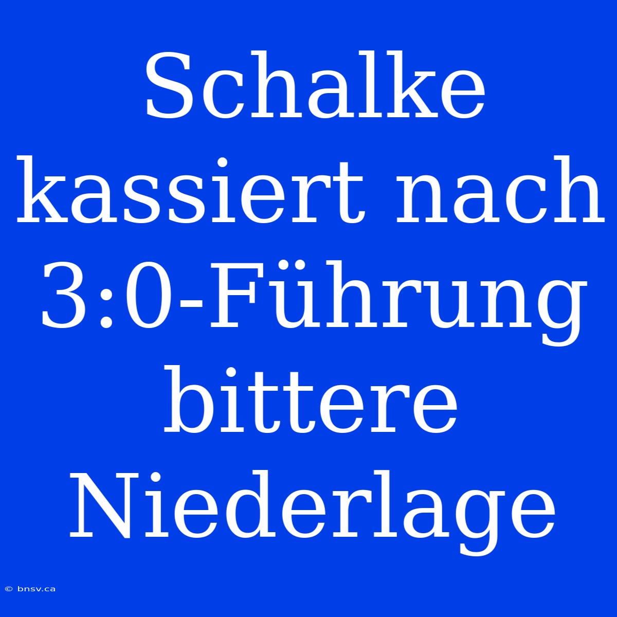 Schalke Kassiert Nach 3:0-Führung Bittere Niederlage