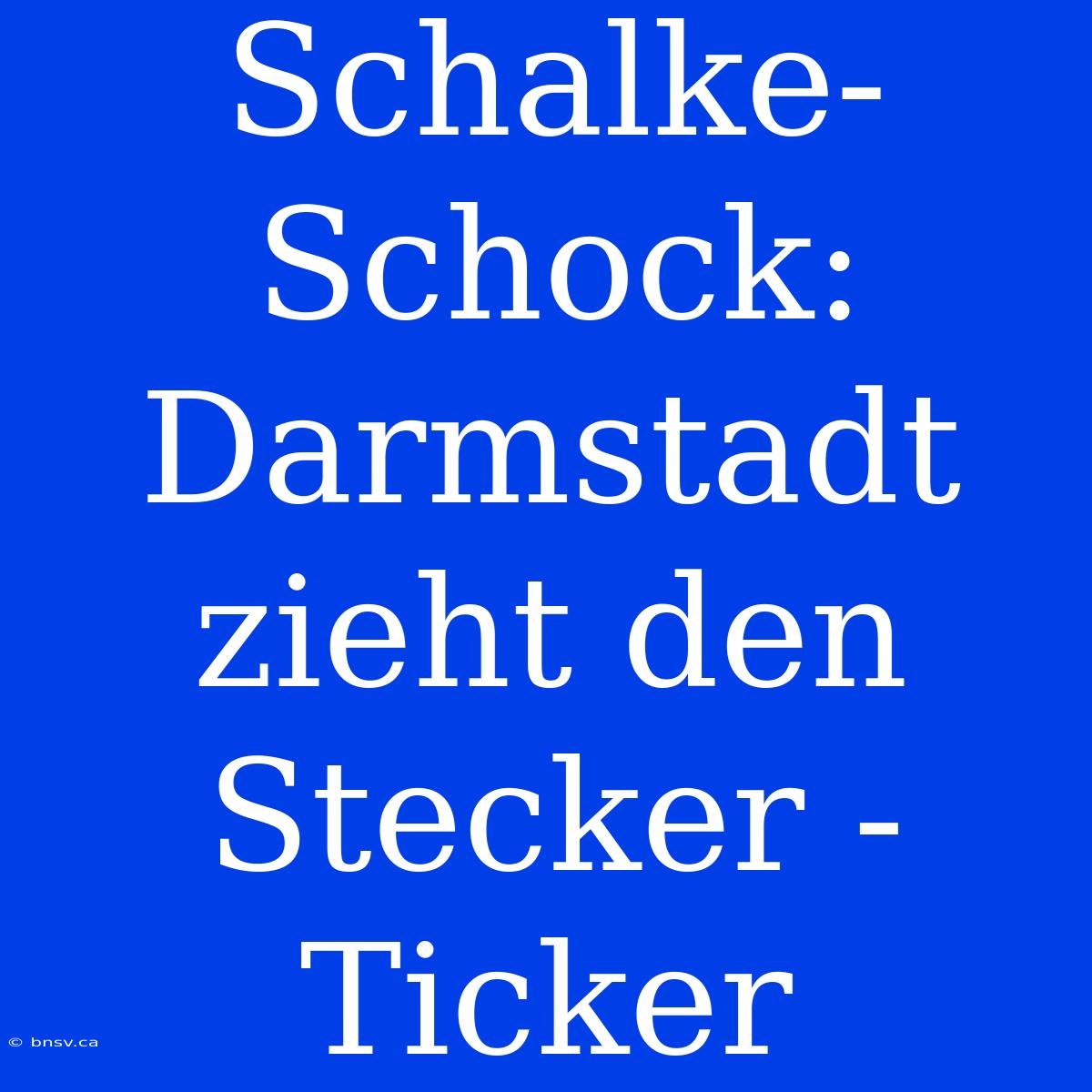 Schalke-Schock: Darmstadt Zieht Den Stecker - Ticker