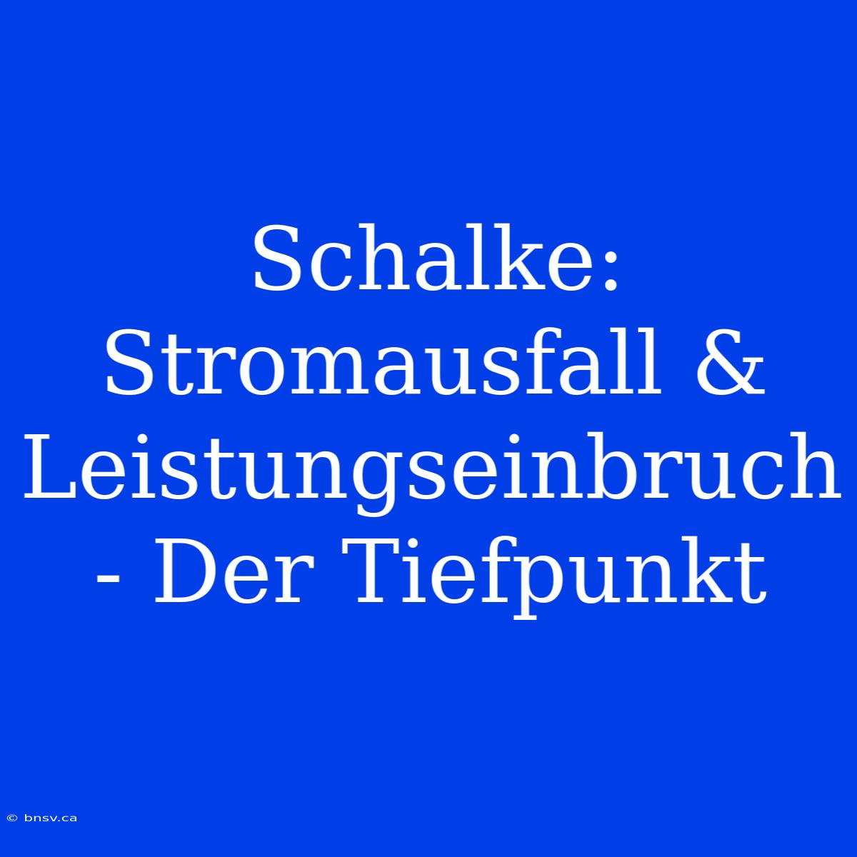 Schalke: Stromausfall & Leistungseinbruch - Der Tiefpunkt