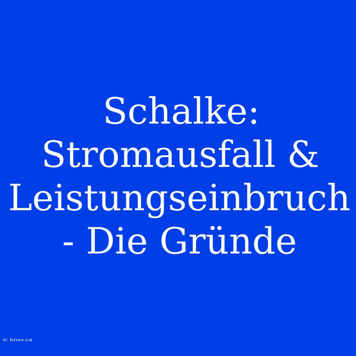 Schalke: Stromausfall & Leistungseinbruch - Die Gründe