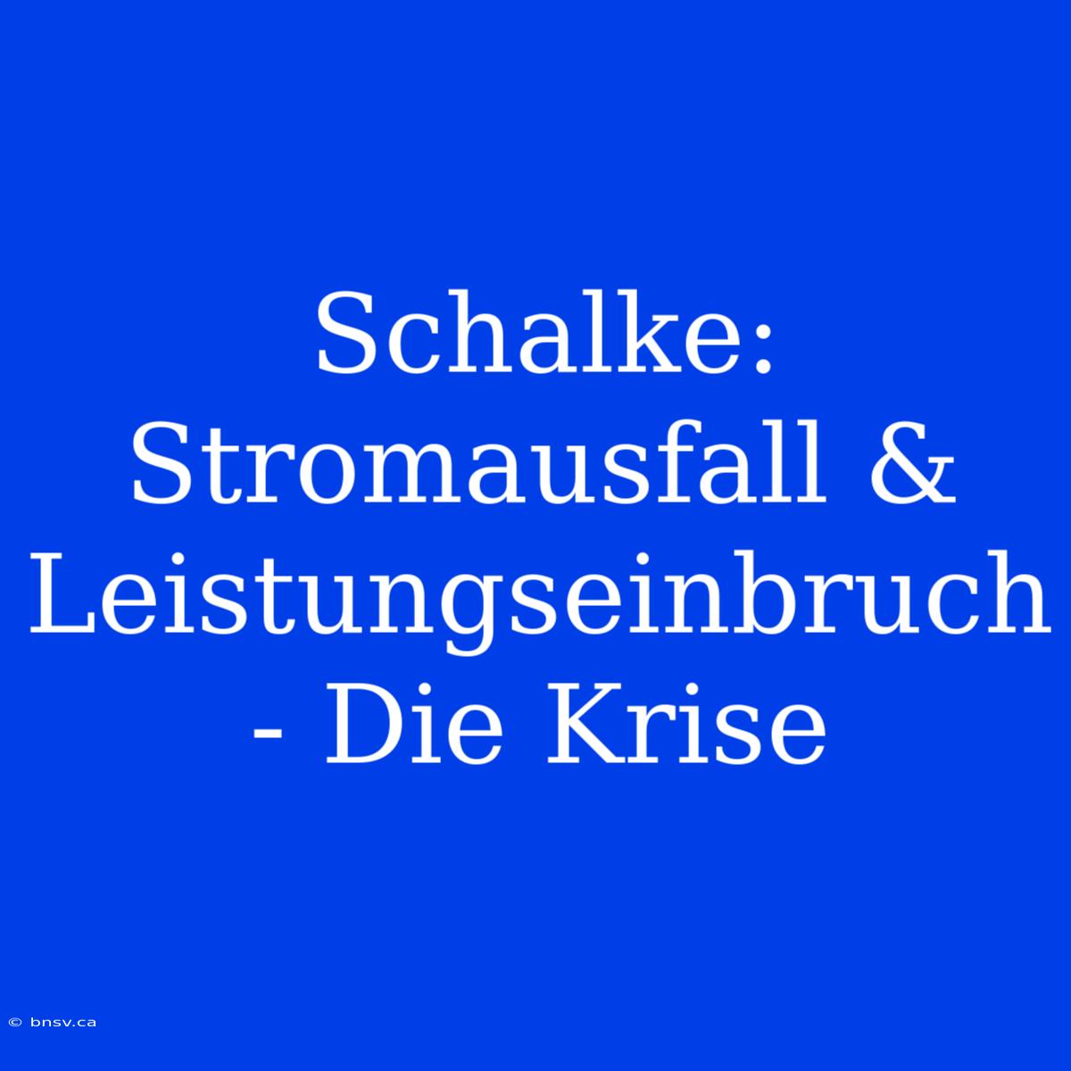 Schalke: Stromausfall & Leistungseinbruch - Die Krise