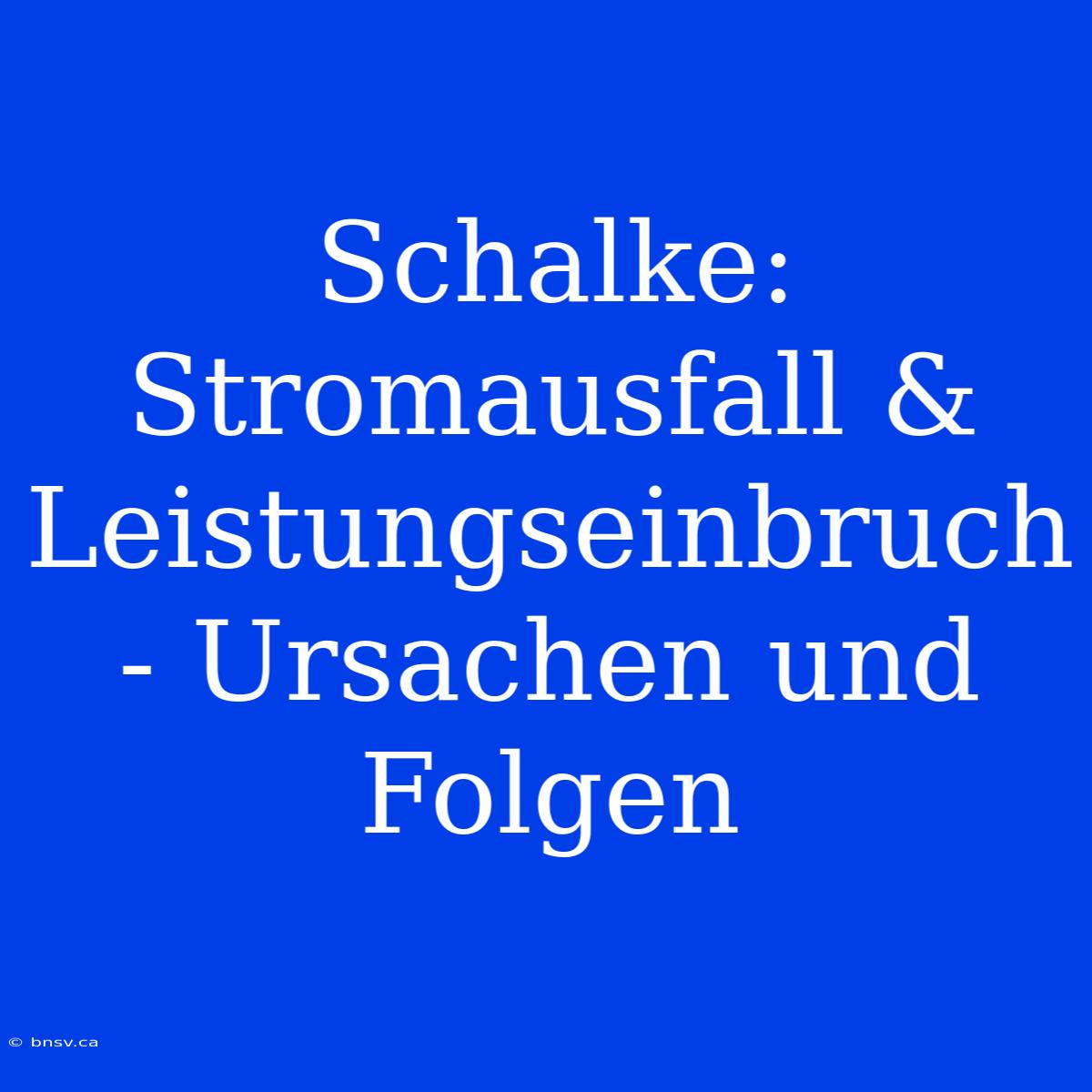 Schalke: Stromausfall & Leistungseinbruch - Ursachen Und Folgen