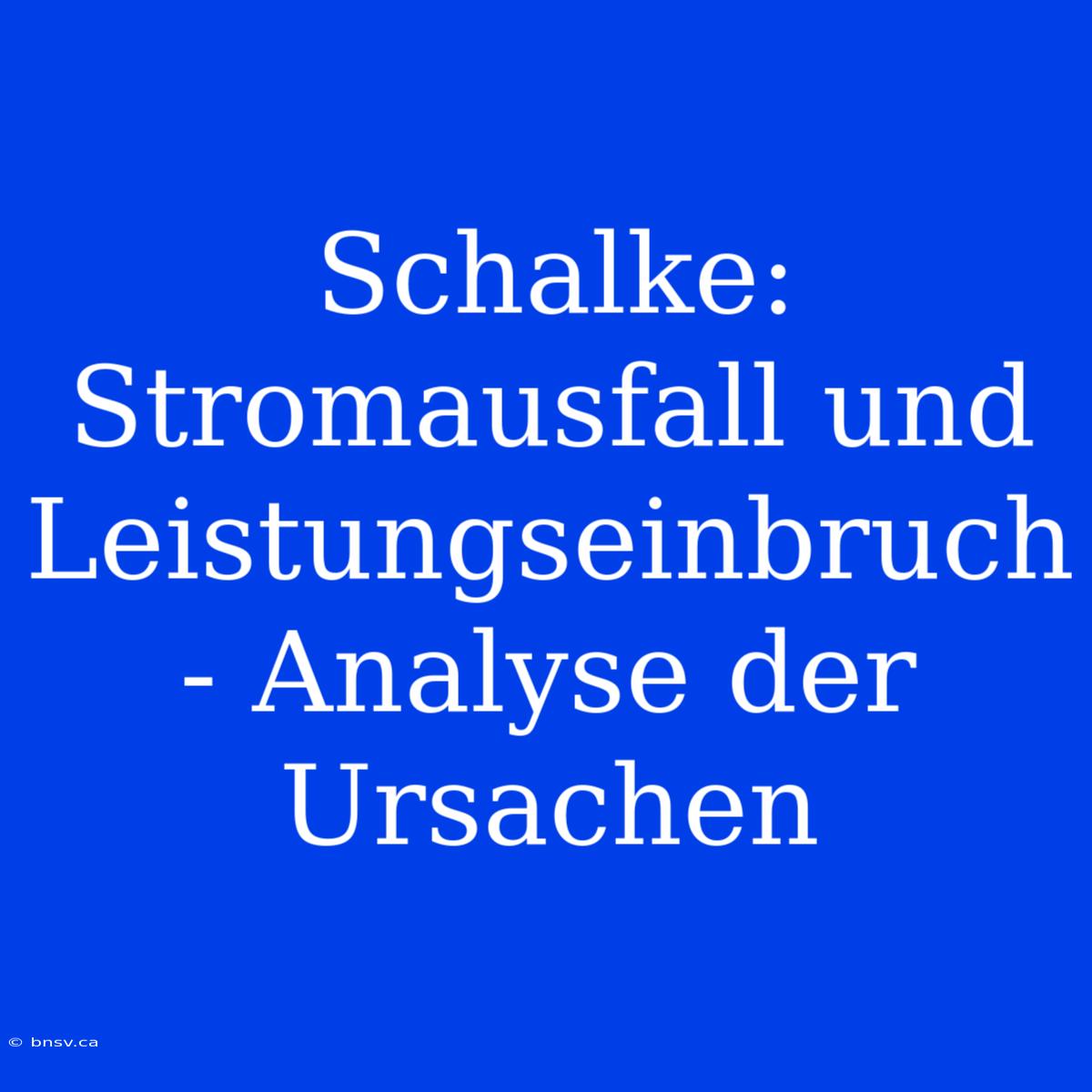 Schalke: Stromausfall Und Leistungseinbruch - Analyse Der Ursachen