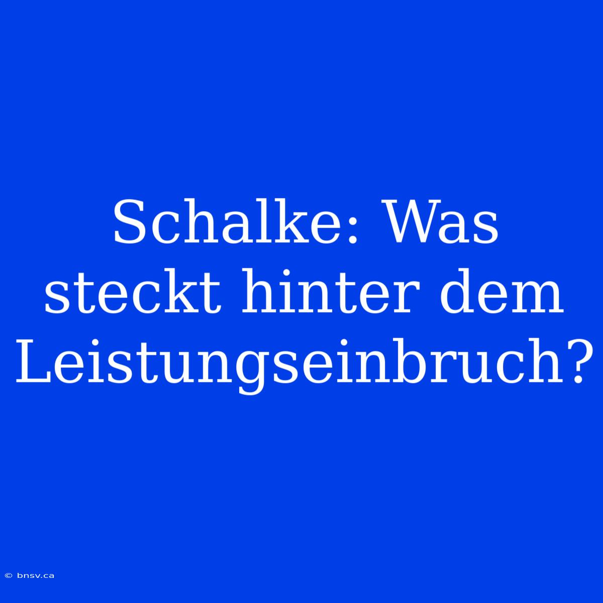 Schalke: Was Steckt Hinter Dem Leistungseinbruch?