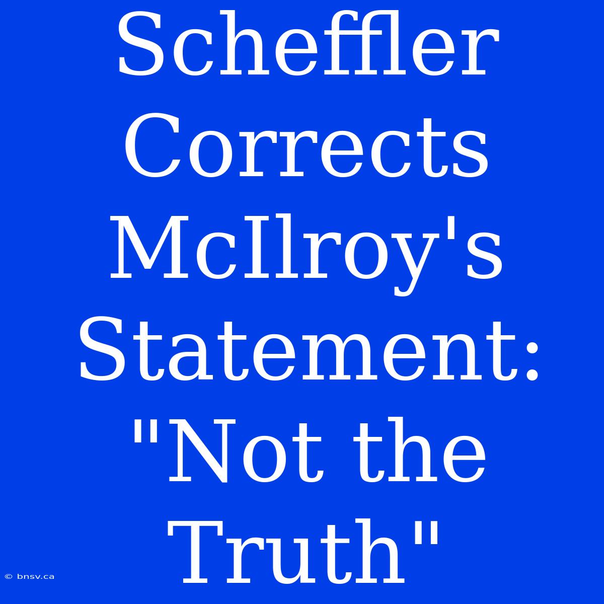 Scheffler Corrects McIlroy's Statement: 