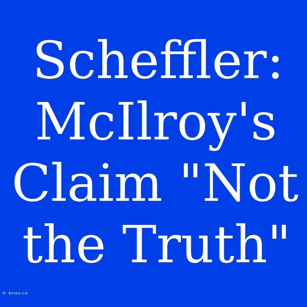 Scheffler: McIlroy's Claim 