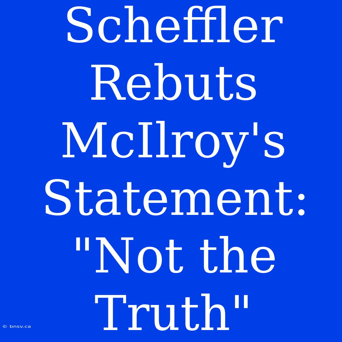 Scheffler Rebuts McIlroy's Statement: 